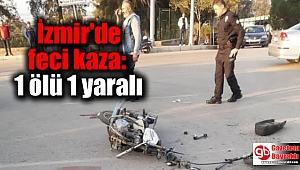 İzmir'de feci kaza: 1 ölü 1 yaralı