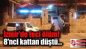 İzmir'de feci ölüm: 8'nci kattan düştü