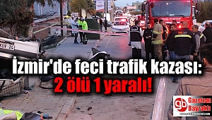 İzmir'de feci trafik kazası: 2 ölü 1 yaralı