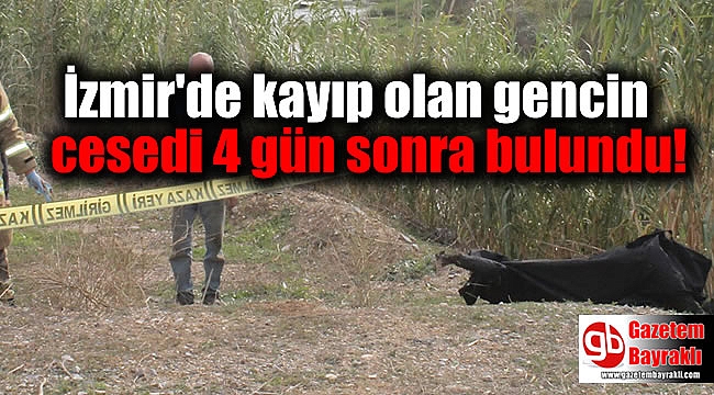 İzmir'de kayıp olan gencin cesedi 4 gün sonra bulundu