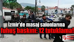 İzmir'de masaj salonlarına fuhuş baskını: 12 tutuklama
