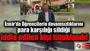İzmir'de Öğrencilerin devamsızlıklarını para karşılığı sildiği iddia edilen kişi tutuklandı