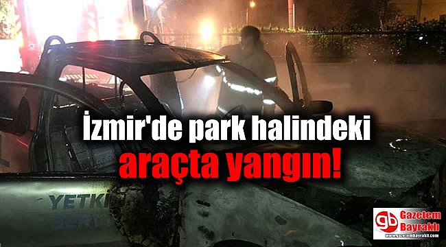 İzmir'de park halindeki araçta yangın