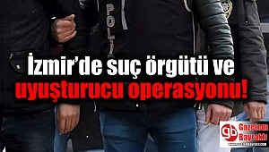 İzmir’de suç örgütü ve uyuşturucu operasyonu
