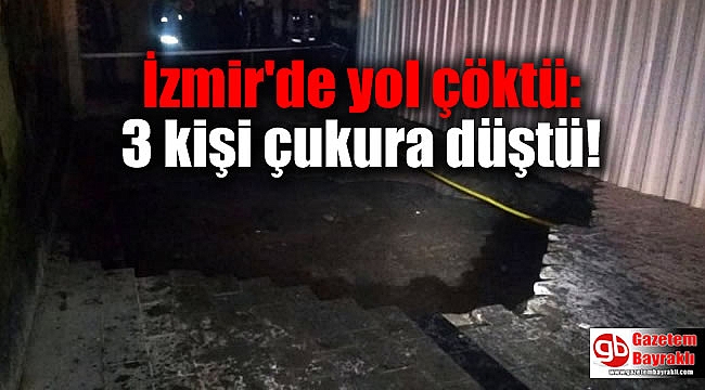 İzmir'de yol çöktü: 3 kişi çukura düştü