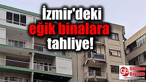 İzmir'deki eğik binalara tahliye