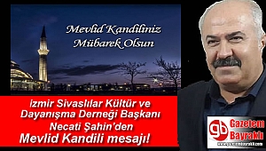 İzmir Sivaslılar Kültür ve Dayanışma Derneği Başkanı Necati Şahin'den Mevlid Kandili mesajı