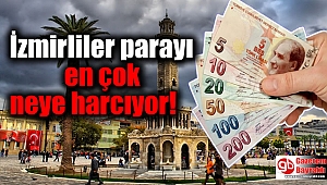 İzmirliler parayı en çok neye harcıyor