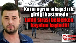 Karın ağrısı şikayeti ile gittiği hastanede tahlil sırası beklerken hayatını kaybetti