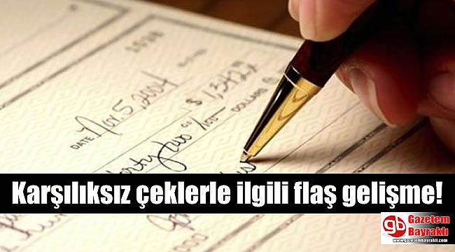 Karşılıksız çeklerle ilgili flaş gelişme