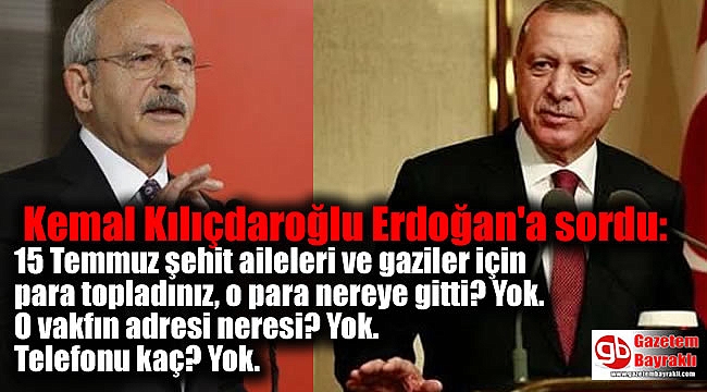 Kemal Kılıçdaroğlu Erdoğan'a sordu: 15 Temmuz şehit aileleri ve gaziler için para topladınız, o para nereye gitti