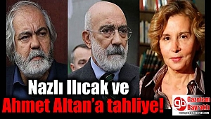 Nazlı Ilıcak ve Ahmet Altan’a tahliye
