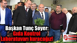 Tunç Soyer: Gıda Kontrol Laboratuvarı kuracağız