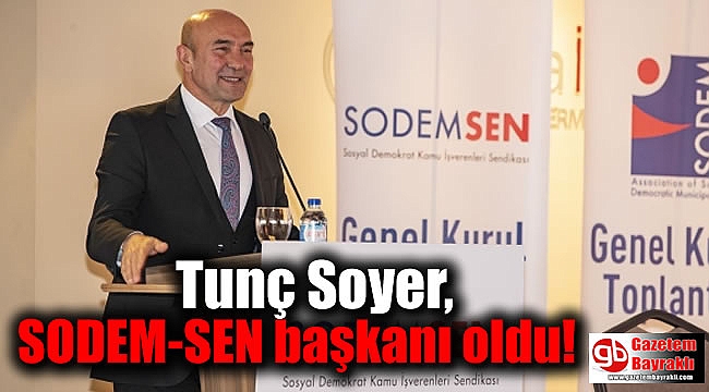 Tunç Soyer, SODEM-SEN başkanı oldu