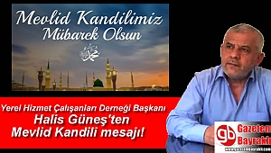 Yerel Hizmet Çalışanları Derneği Başkanı Halis Güneş'ten Mevlid Kandili mesajı