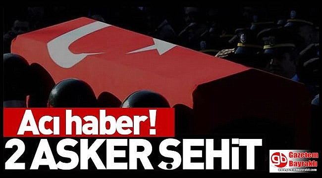 Acı Haber: 2 Askerimiz Şehit Oldu