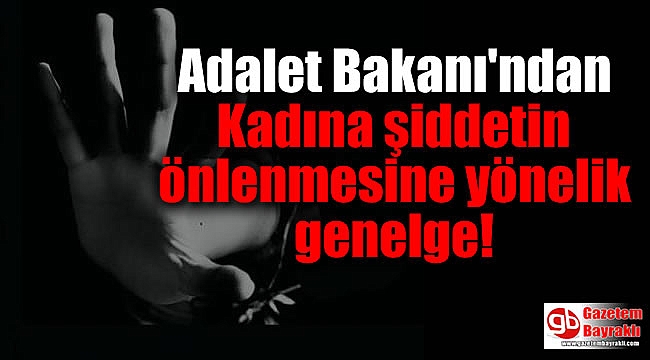 Adalet Bakanı'ndan Kadına şiddetin önlenmesine yönelik genelge