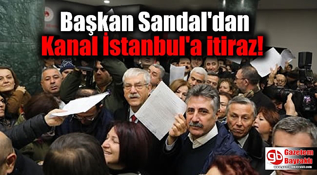 Başkan Sandal'dan Kanal İstanbul'a itiraz