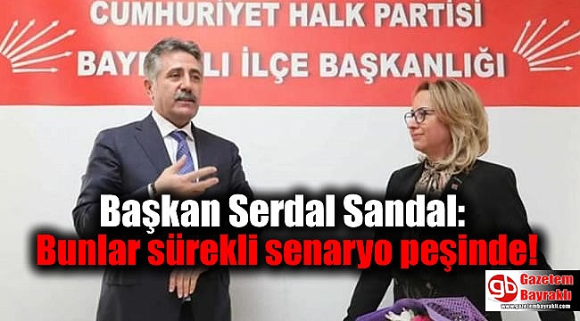 Başkan Serdal Sandal'dan açıklama: Bunlar sürekli senaryo peşinde