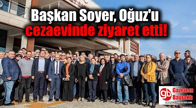 Başkan Soyer, Oğuz'u cezaevinde ziyaret etti