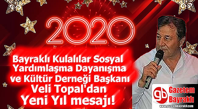 Bayraklı Kulalılar Sosyal Yardımlaşma Dayanışma ve Kültür Derneği Başkanı Veli Topal'dan Yeni Yıl mesajı
