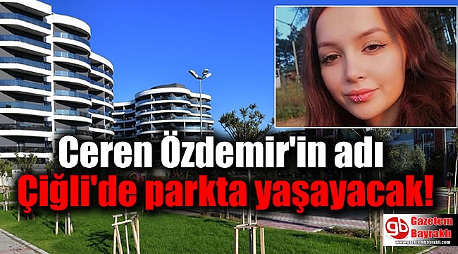 Ceren Özdemir'in adı Çiğli'de parkta yaşayacak
