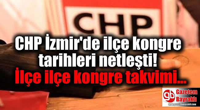 CHP İzmir'de ilçe kongre tarihleri netleşti