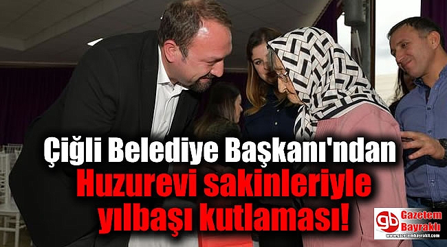 Çiğli Belediye Başkanı'ndan Huzurevi sakinleriyle yılbaşı kutlaması