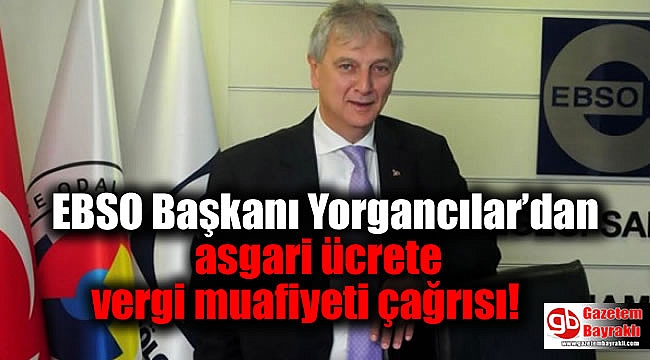 EBSO Başkanı Yorgancılar'dan asgari ücrete vergi muafiyeti çağrısı