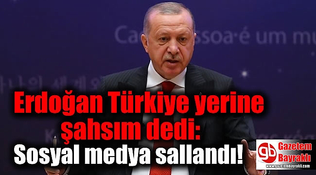 Erdoğan Türkiye yerine şahsım dedi: Sosyal medya sallandı