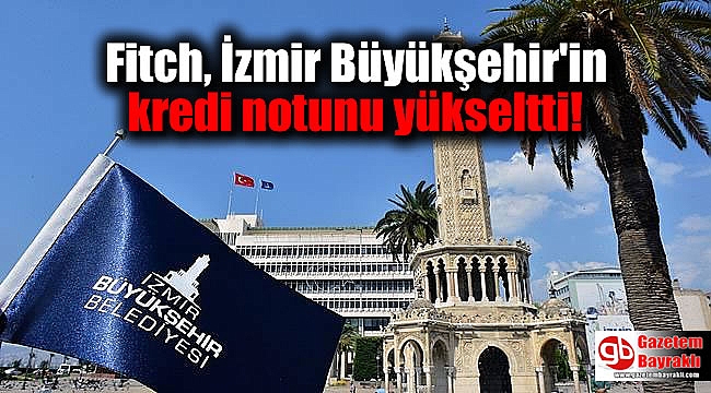 Fitch, İzmir Büyükşehir'in kredi notunu yükseltti