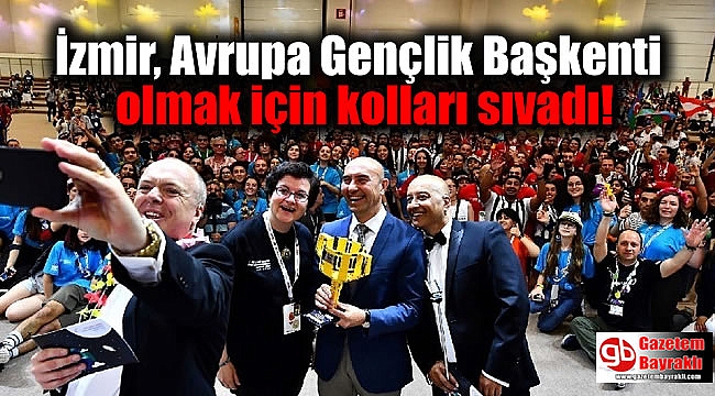 İzmir Avrupa Gençlik Başkenti olmak için kolları sıvadı