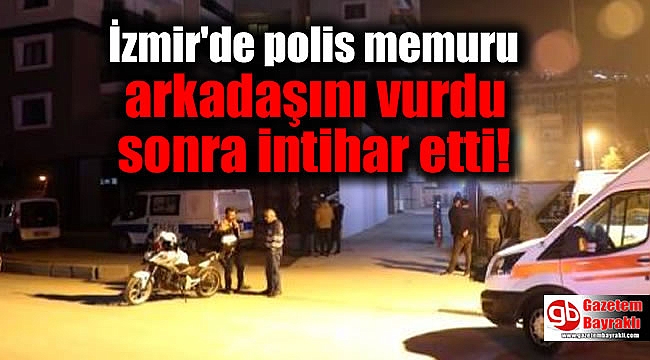 İzmir Çiğli'de polis memuru arkadaşını vurdu sonra intihar etti