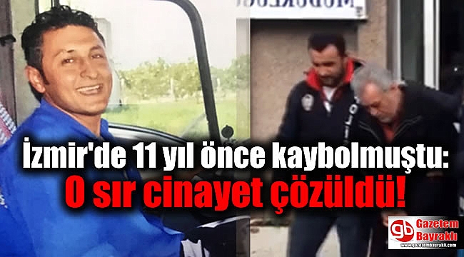 İzmir'de 11 yıl önce kaybolmuştu: O sır cinayet çözüldü