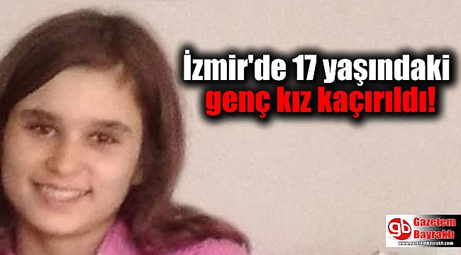 İzmir'de 17 yaşındaki genç kız kaçırıldı