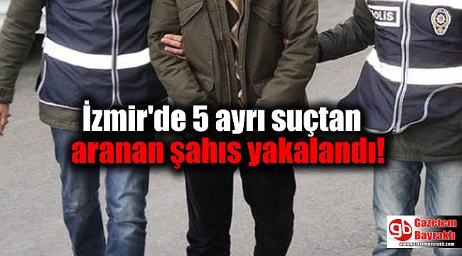 İzmir'de 5 suçtan aranan şahıs yakalandı