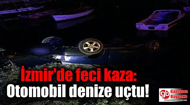 İzmir'de feci kaza: Otomobil denize uçtu