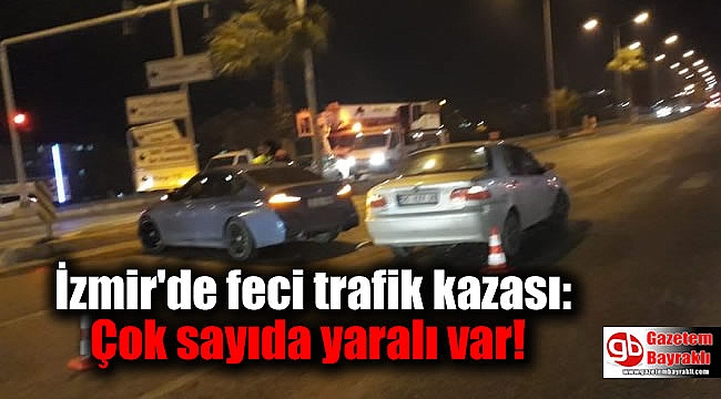 İzmir'de feci trafik kazası: Çok sayıda yaralı var