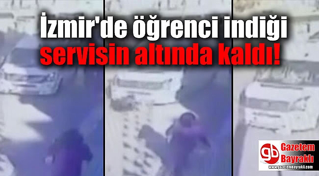 İzmir'de öğrenci indiği servisin altında kaldı