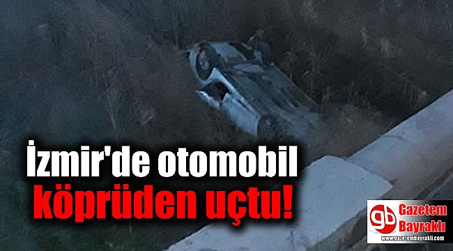 İzmir'de otomobil köprüden uçtu