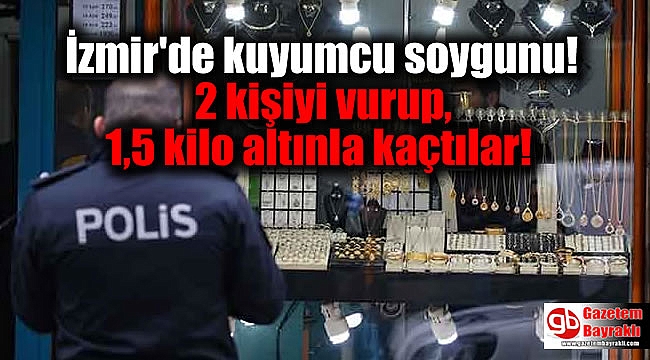 İzmir'de soyguncular 2 kişiyi vurup, 1,5 kilo altınla kaçtı