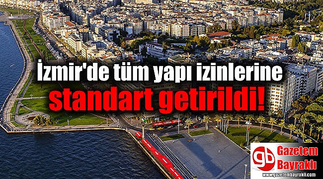 İzmir'de tüm yapı izinlerine standart getirildi
