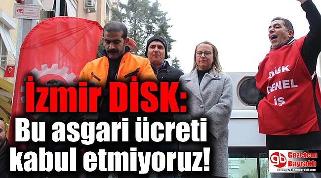 İzmir DİSK: Bu asgari ücreti kabul etmiyoruz