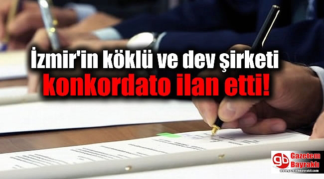 İzmir'in köklü ve dev şirketi konkordato ilan etti