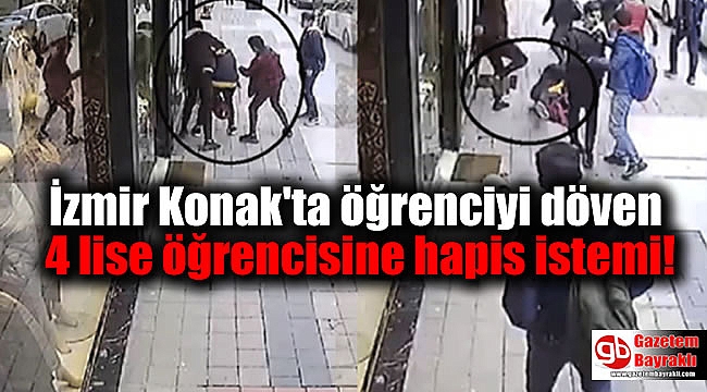 İzmir Konak'ta öğrenciyi döven 4 lise öğrencisine hapis istemi