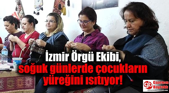 İzmir Örgü Ekibi, soğuk günlerde çocukların yüreğini ısıtıyor