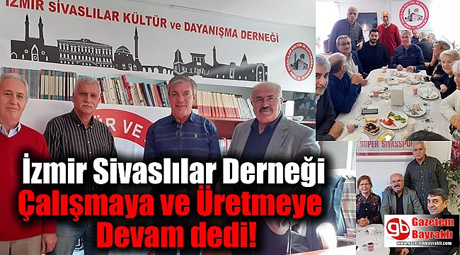 İzmir Sivaslılar Derneği Çalışmaya ve Üretmeye Devam dedi