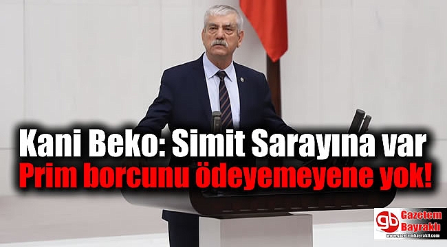 Kani Beko: Simit Sarayına var Prim borcunu ödeyemeyene yok