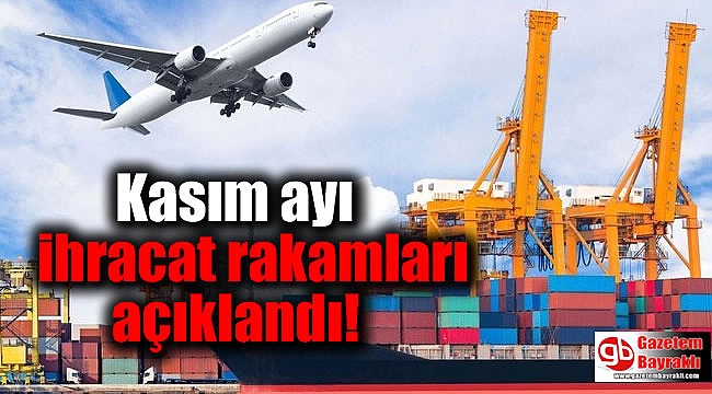 Kasım ayı ihracat rakamları açıklandı