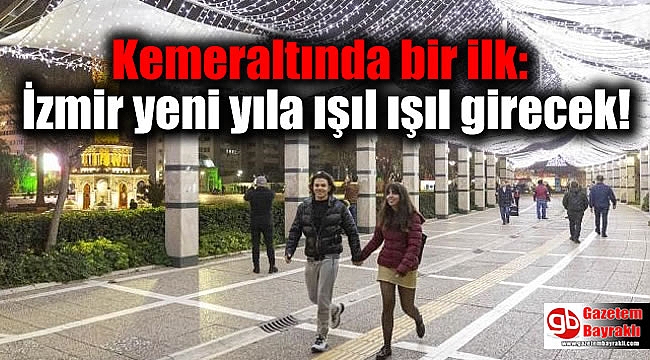 Kemeraltında bir ilk : İzmir yeni yıla ışıl ışıl girecek